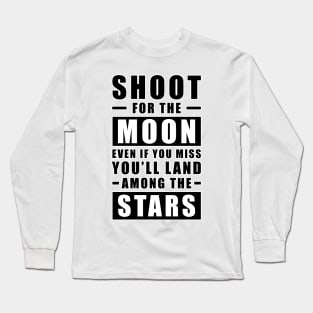 Shoot for the Moon. Even if you miss, you'll land among the Stars. Long Sleeve T-Shirt